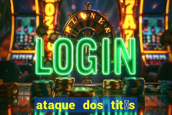 ataque dos tit茫s filme online dublado